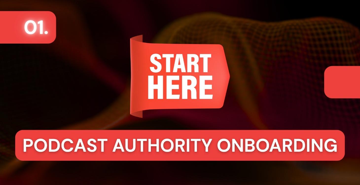 Step 1 👉🏾 Podcast Authority Onboarding
