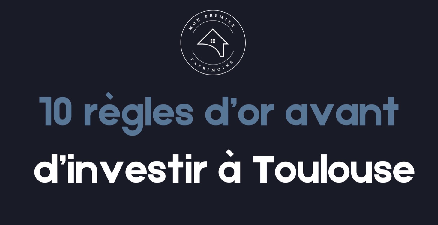 10 règles d'or avant d'investir à Toulouse
