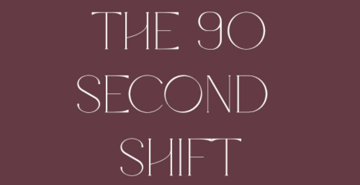The 90 Second Shift