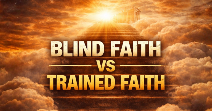 Blind Faith vs Trained Faith