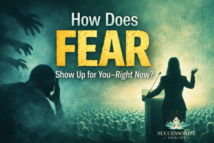 How does FEAR show up in your life? 