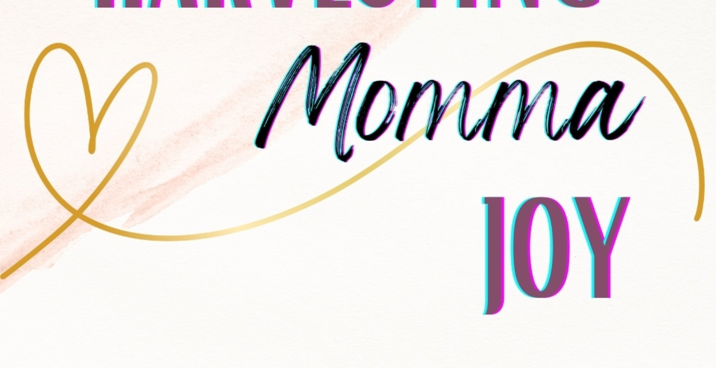 Harvesting Momma JOY ❤️