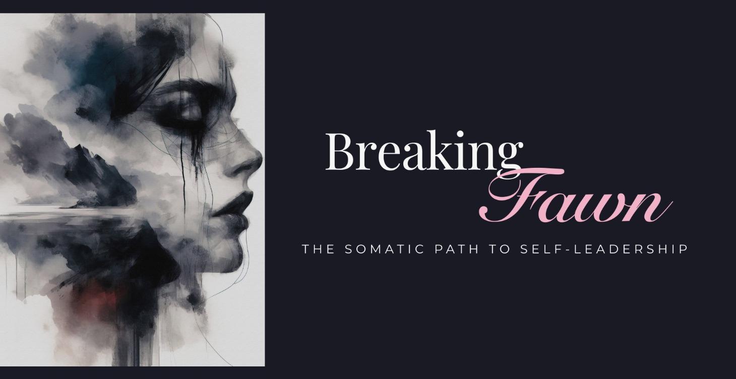 Breaking Fawn: A Somatic Path to Self-Leadership
