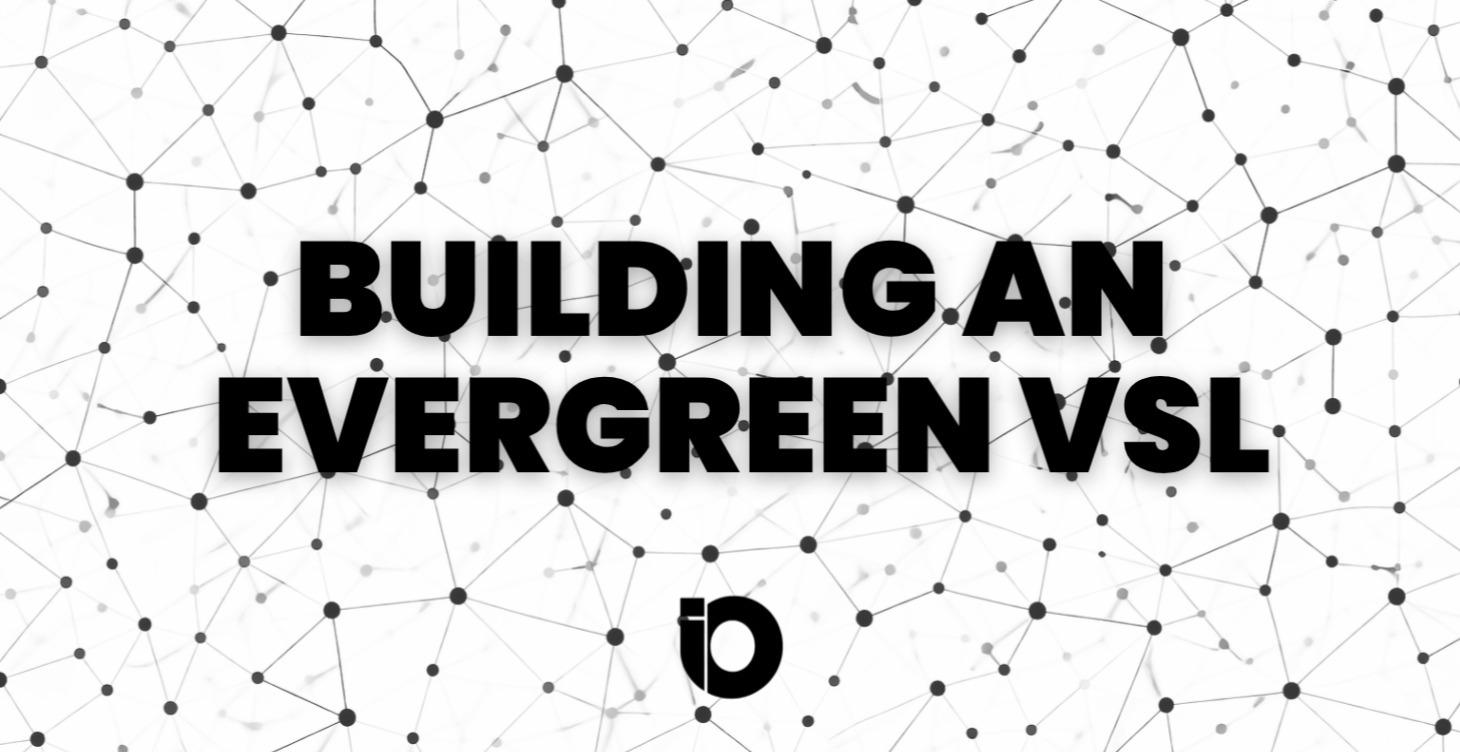 Building An Evergreen VSL