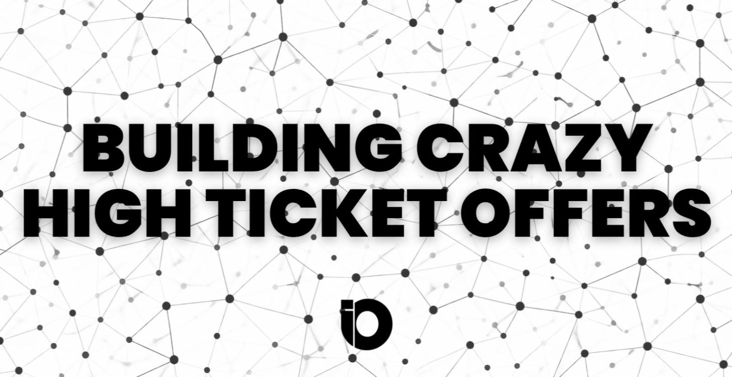 Building Crazy High Ticket Offers