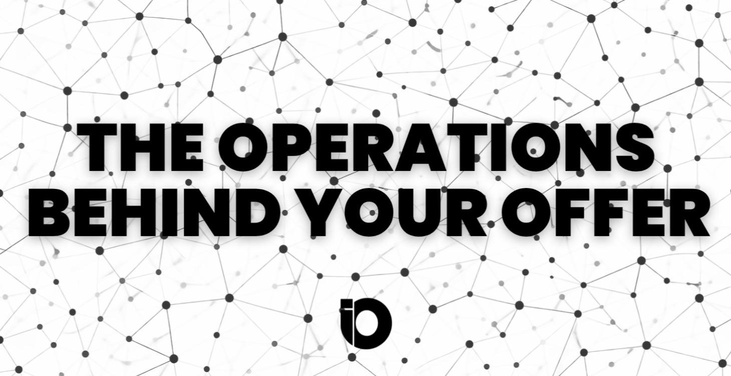 The Operations Behind Your Offer