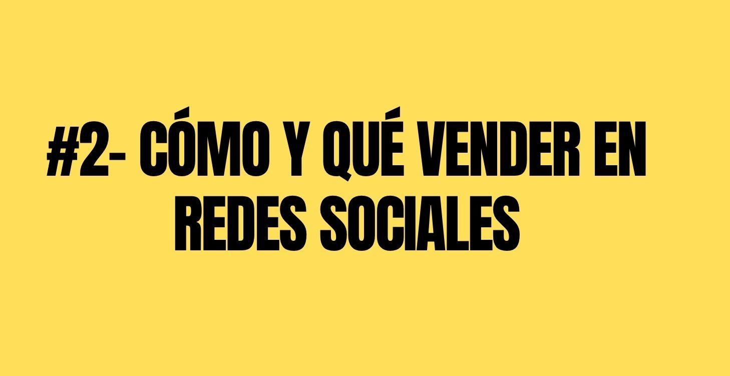 #2- CÓMO Y QUÉ VENDER EN REDES SOCIALES