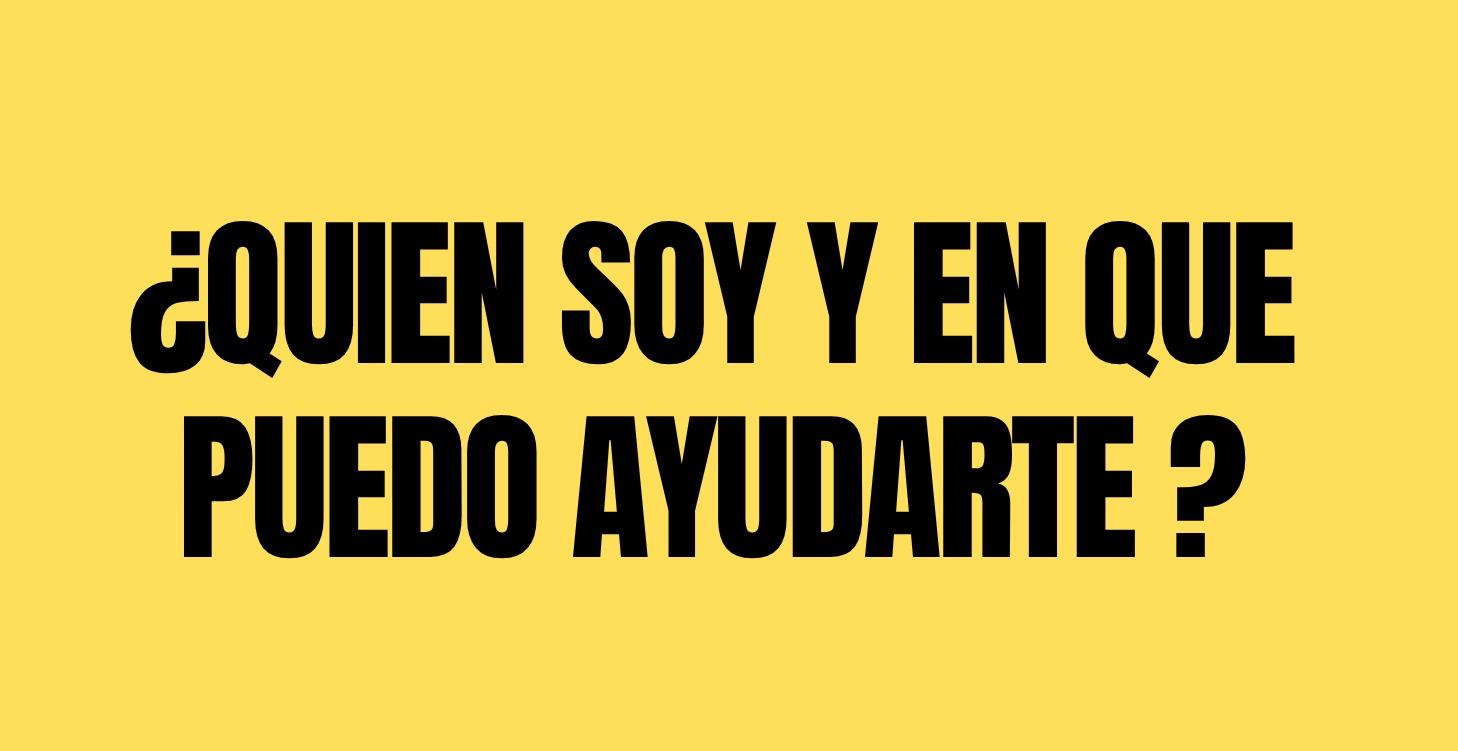 QUIEN SOY Y EN QUE PUEDO AYUDARTE