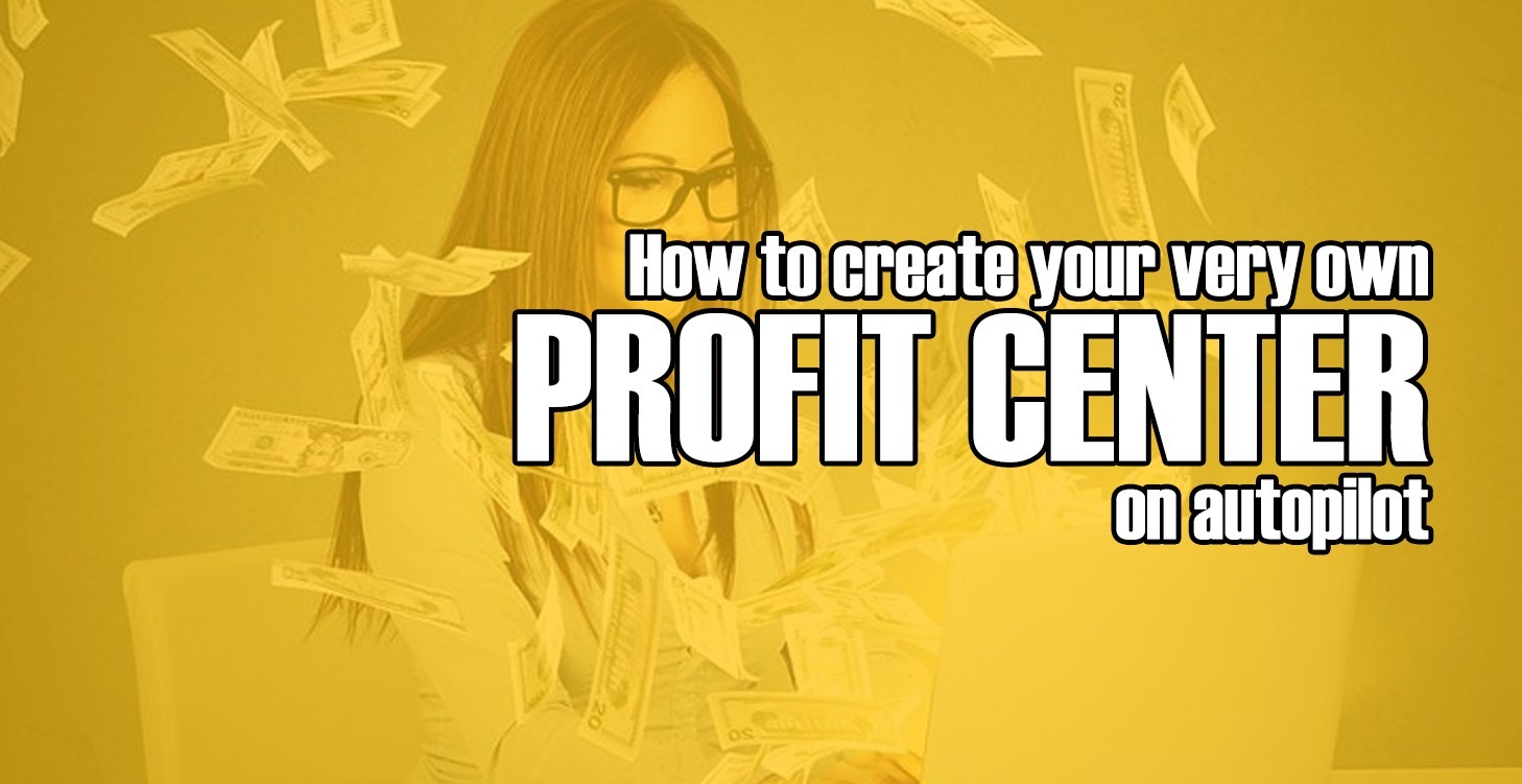 How to Create Your Own Profit Center on Autopilot