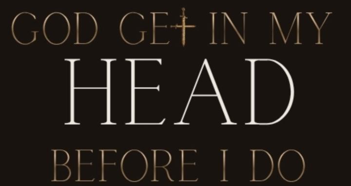 God Get In My Head Before I Do