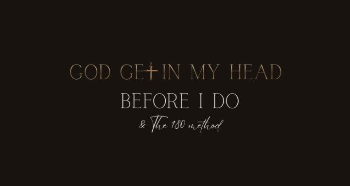 God Get In My Head Before I Do