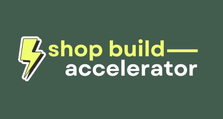 Shop Build Accelerator