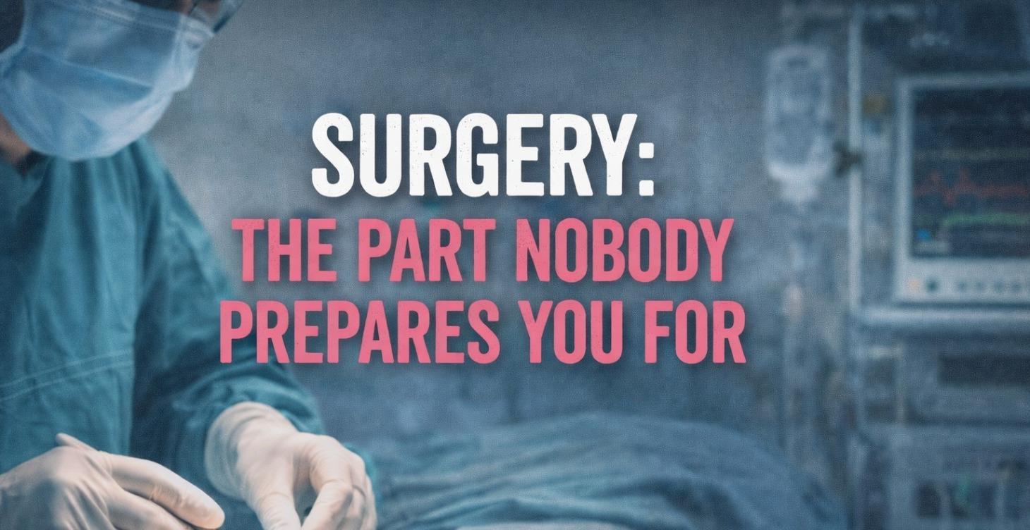 Surgery: The Part Nobody Prepares You For