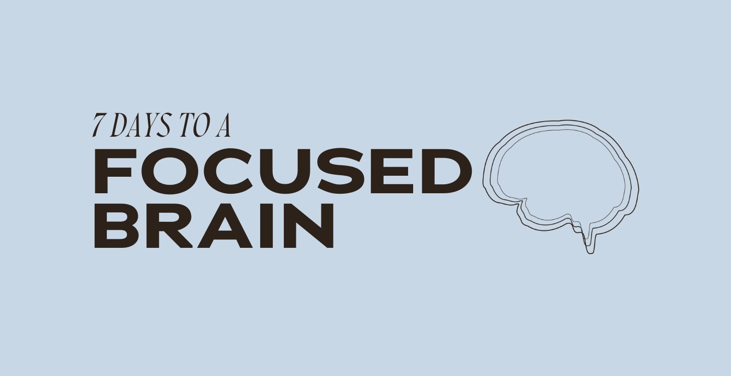 7 Days to a more Focused Brain