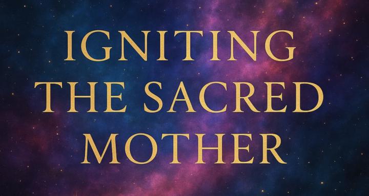Igniting the Sacred Mother