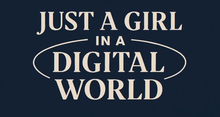 Just a Girl in a Digital World