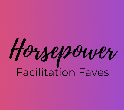 What’s your fave HORSEPOWER facilitation idea? Pop it below!