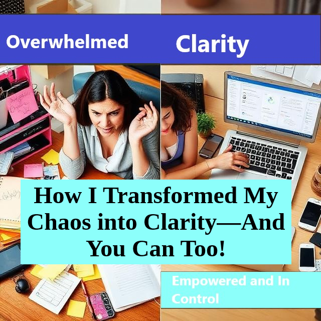 How I Transformed My Chaos into Clarity—And You Can Too! 