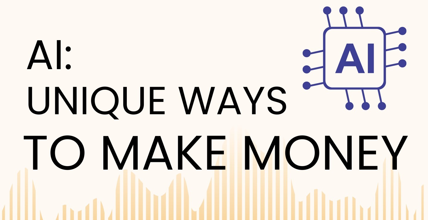 AI: Unique Ways To Make Money Easily