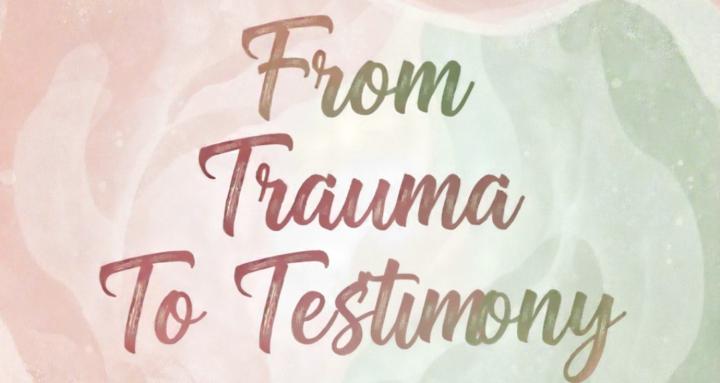 From Trauma To Testimony