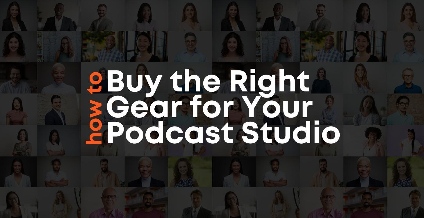 How to Buy the Right Gear For Your Podcast Studio