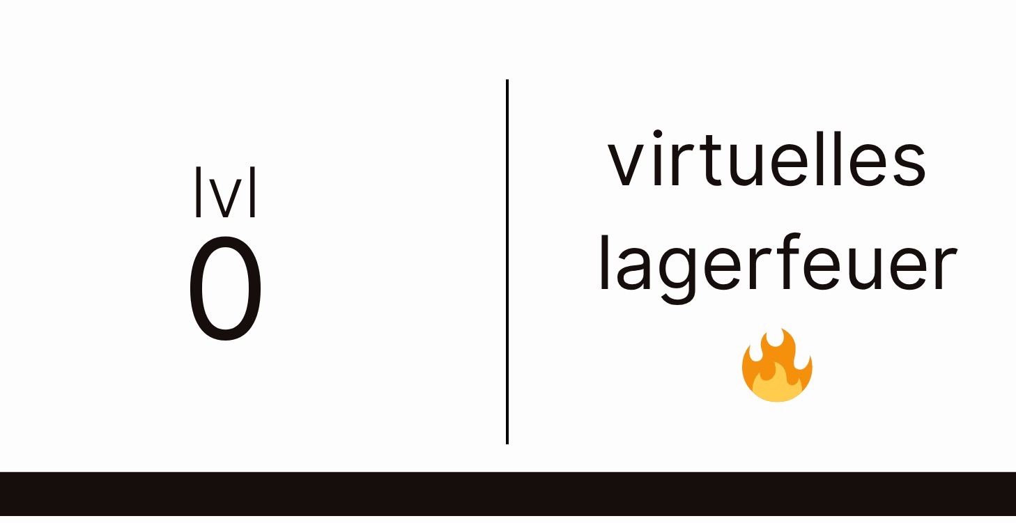lvl 0 - virtuelles Lagerfeuer 🔥