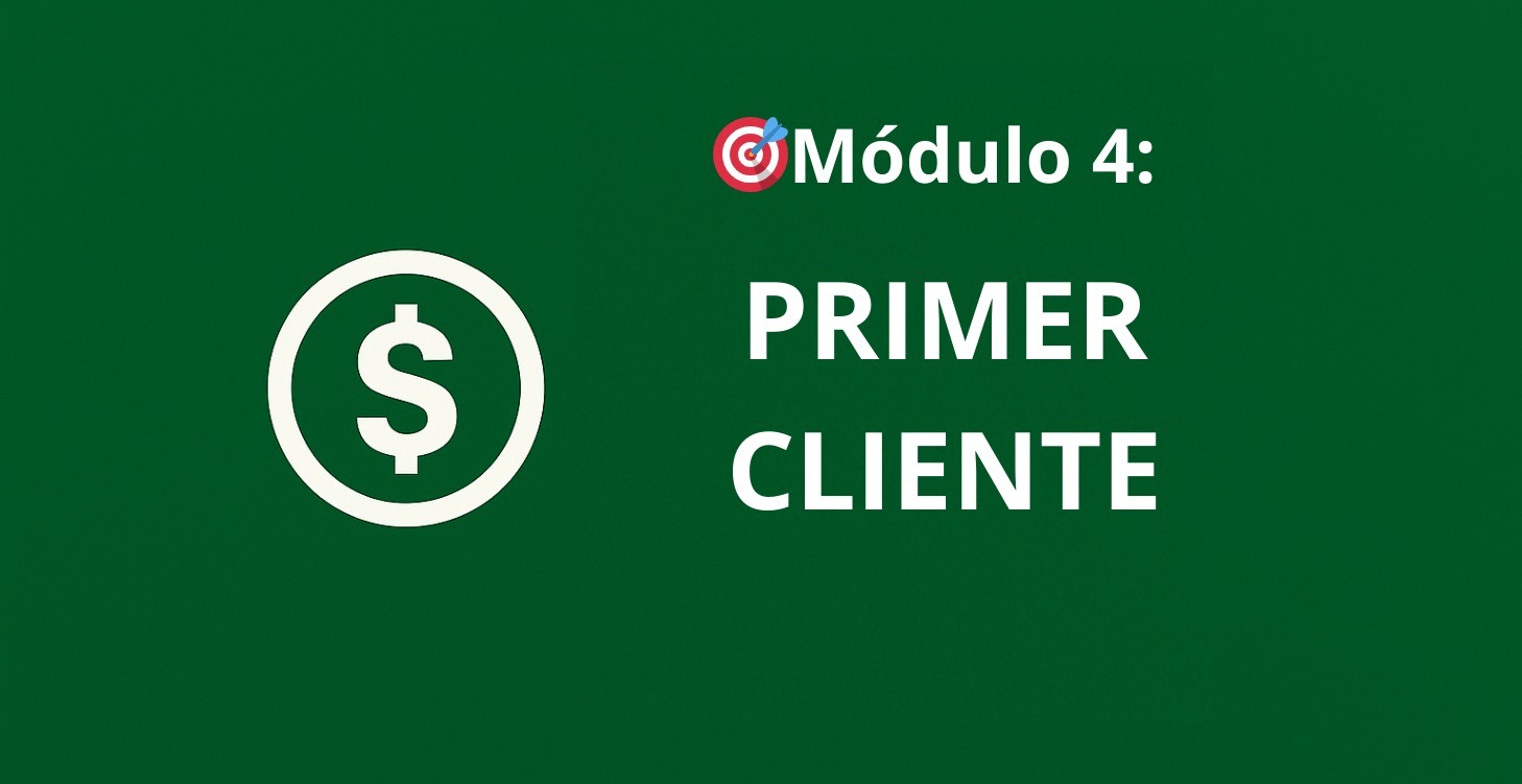 🎯Módulo 4 – Primer Cliente Cazado en 48h