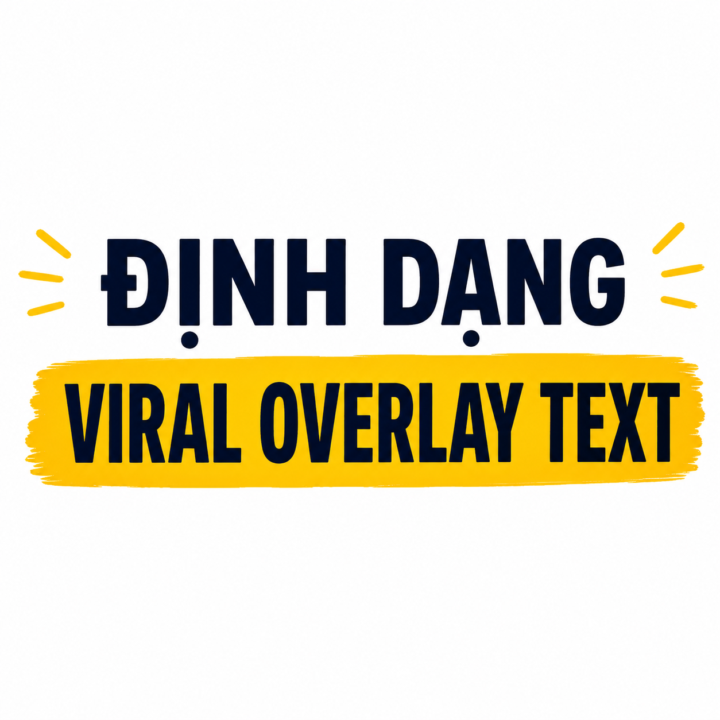 BUỔI 11: ĐỊNH DẠNG VIRAL OVERLAY TEXT