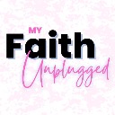 My Faith Unplugged