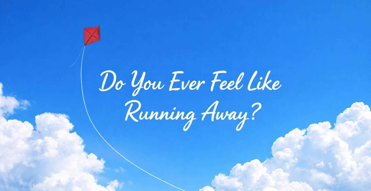 N4　"Do you ever feel like running away?"