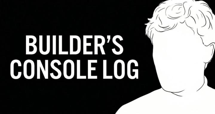 Builder’s Console Log 🛠️