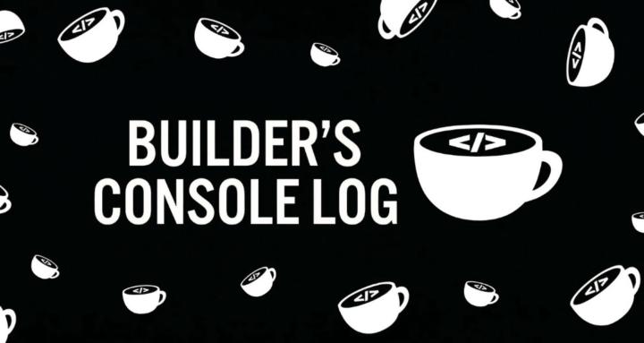 Builder’s Console Log 🛠️