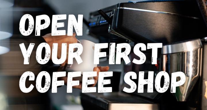 Open your first coffee shop