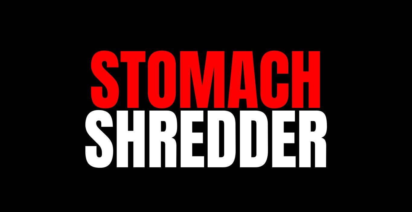 Stomach Shredder