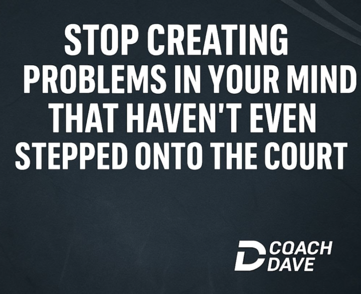 Stop creating problems in your mind that haven’t even stepped onto the field.