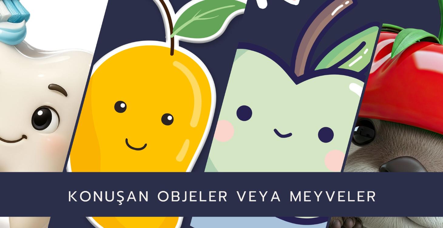 KONUŞAN OBJELER VE MEYVELER