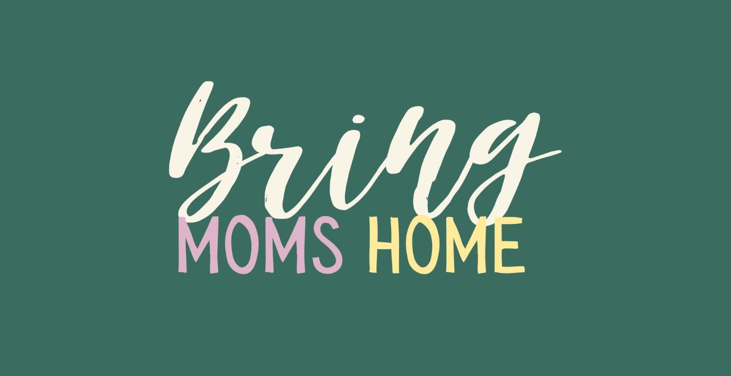 Bring Moms Home