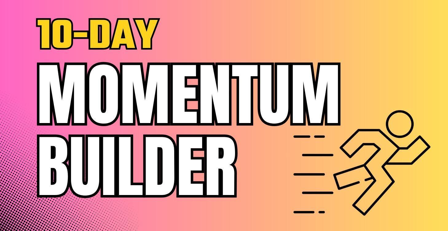 10-Day Momentum Builder