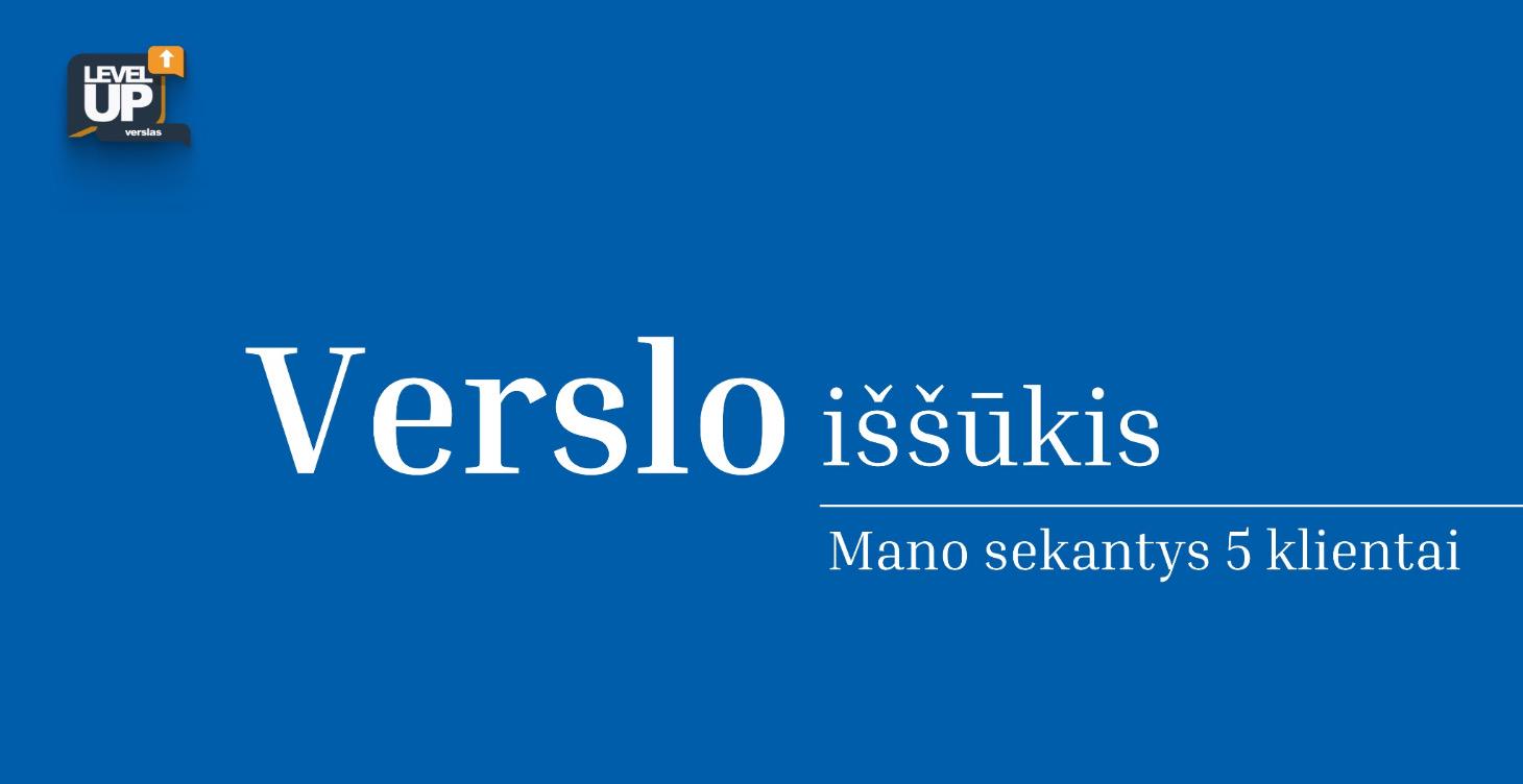 5 NAUJI KLIENTAI PER 5 DIENAS