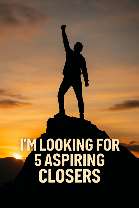 I’m Looking for 5 Aspiring Closers