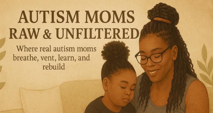 Autism Moms Raw & Unfiltered