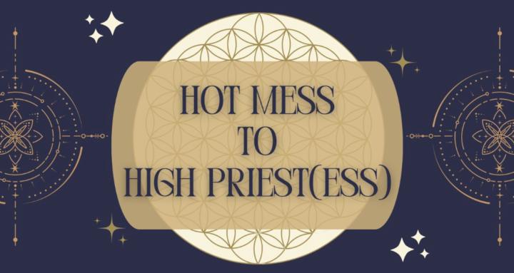 Hot Mess to High Priest(ess)