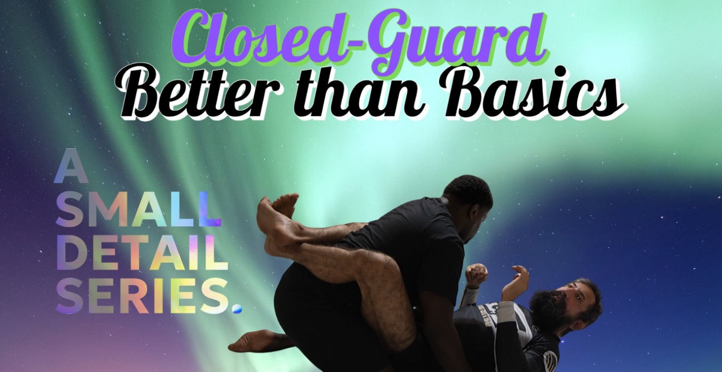 Closed Guard-Better thn Basics Small Detail Series