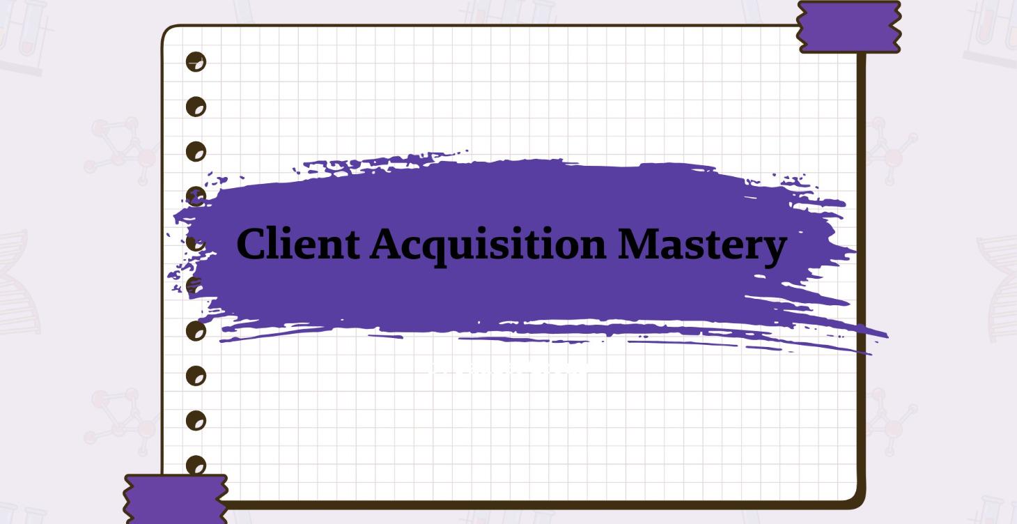 Client Acquisition Mastery