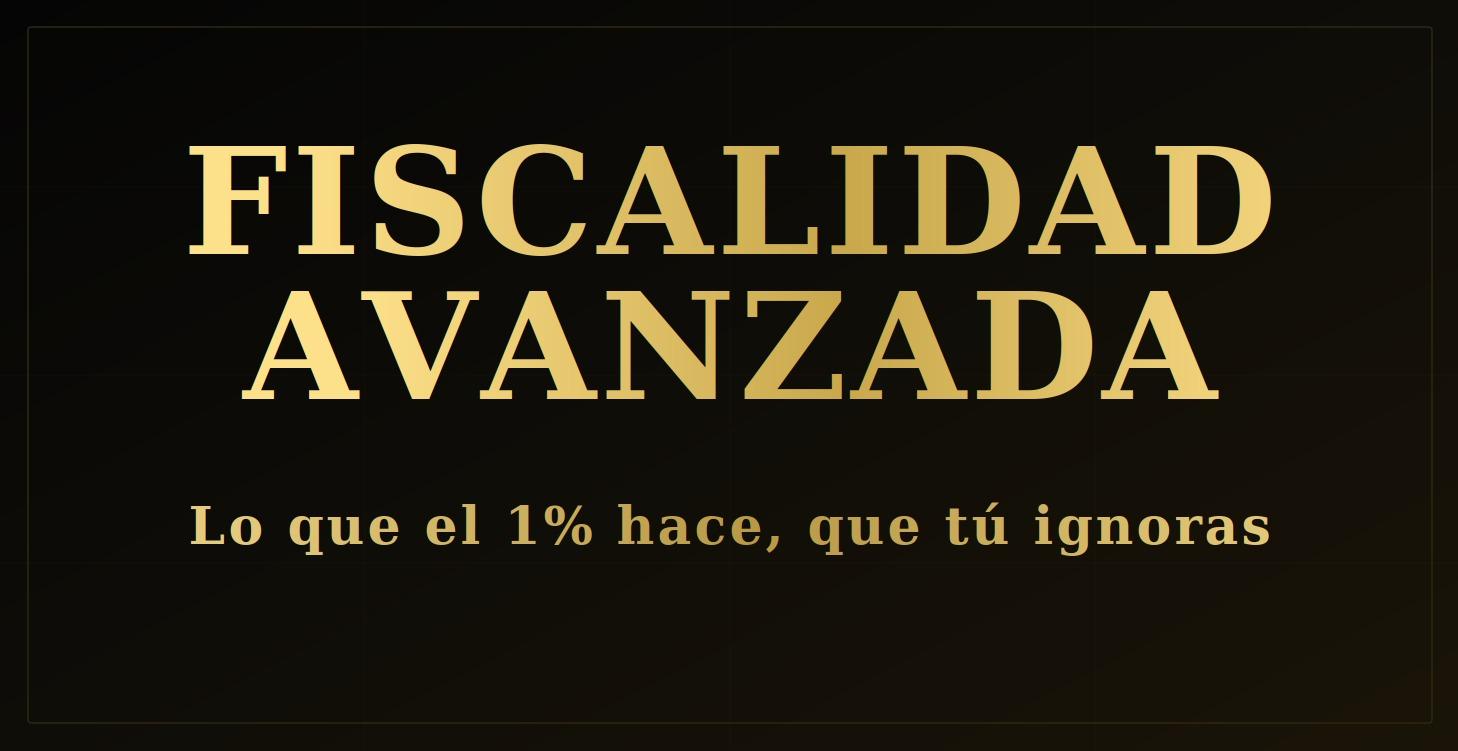 Fiscalidad Avanzada — Las Reglas del Juego Real