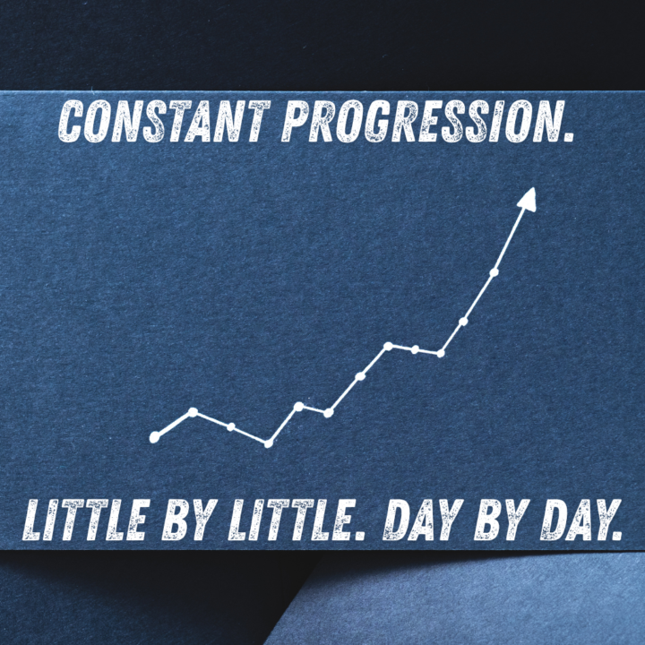 Constant Progression. Little by Little. Day by Day. 🔁