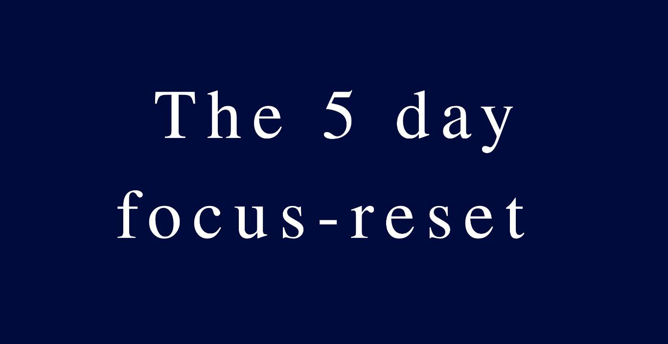 The 5 day focus reset mini-course (START HERE)