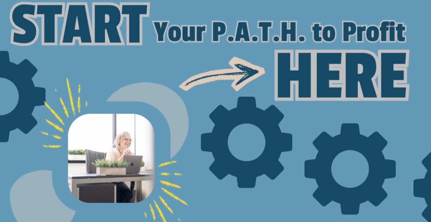 Start Your P.A.T.H. to Profit HERE