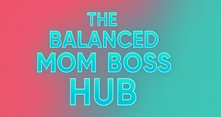 The Balanced Mom Boss Hub