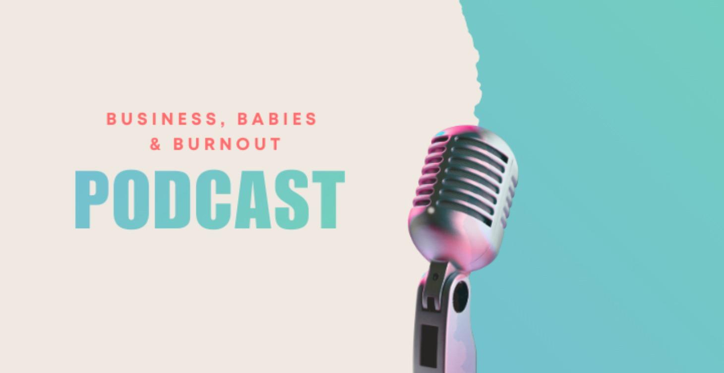 Business, Babies & Burnout Podcast